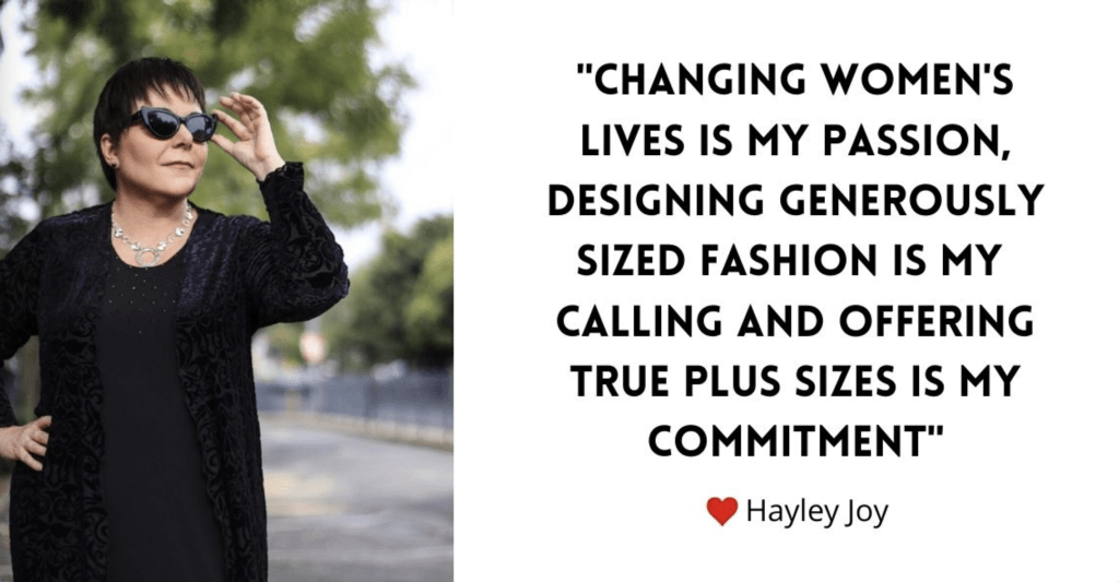 Hayley's commitment to designing and manufacturing real Plus size fashion.